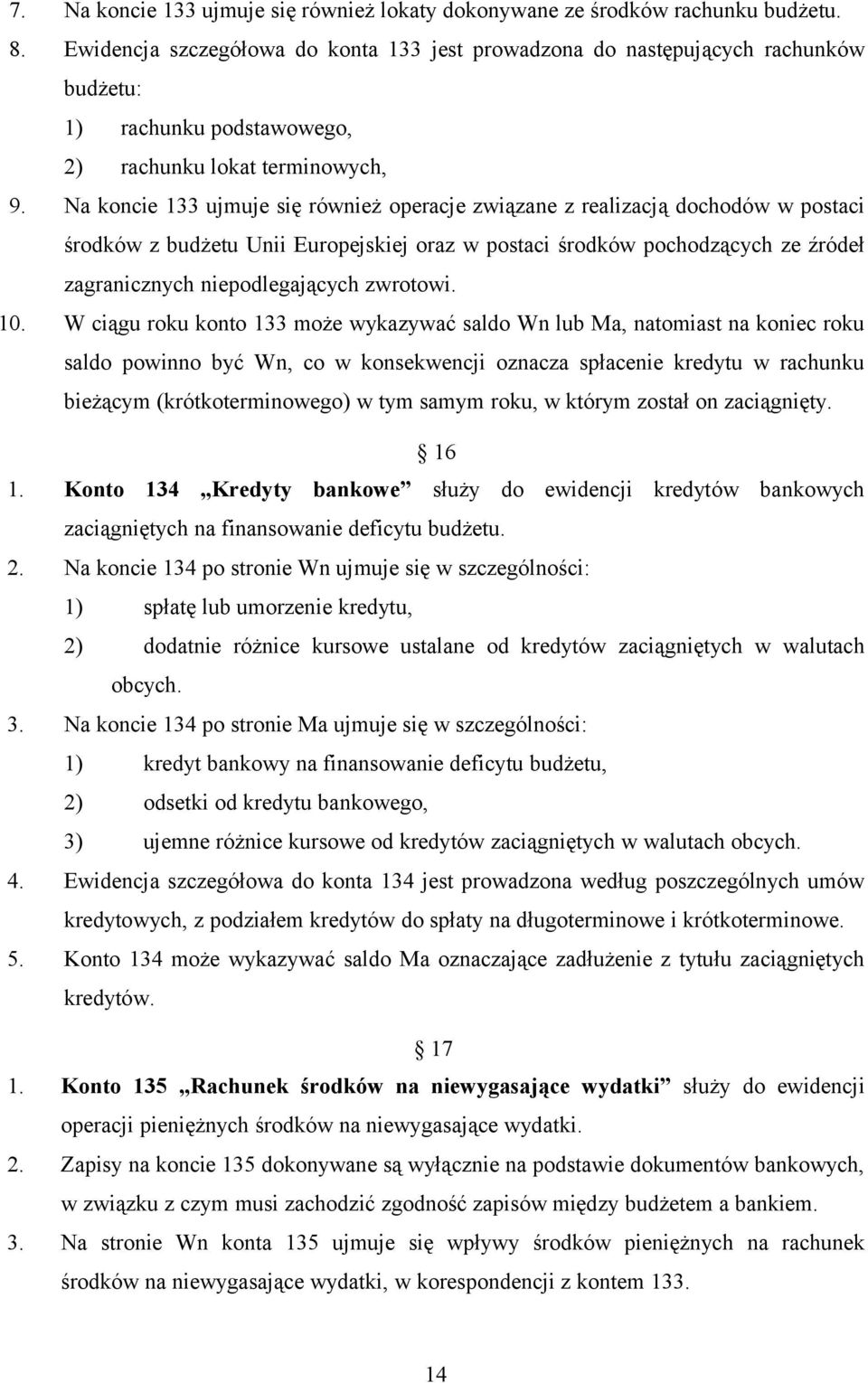 Na koncie 133 ujmuje się również operacje związane z realizacją dochodów w postaci środków z budżetu Unii Europejskiej oraz w postaci środków pochodzących ze źródeł zagranicznych niepodlegających