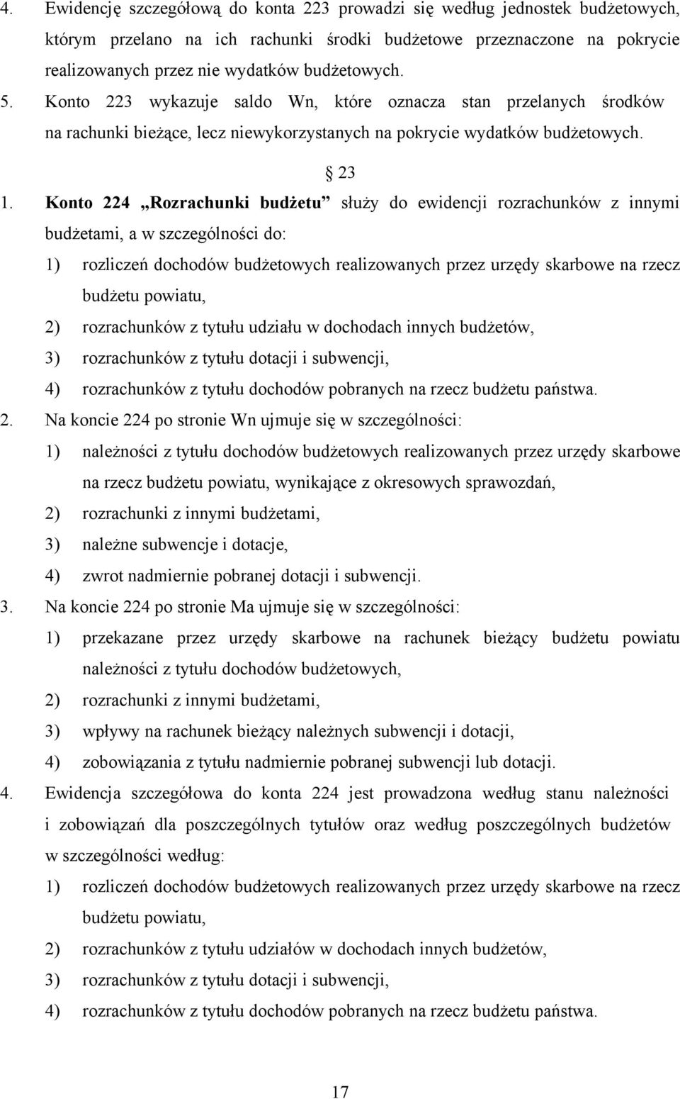 Konto 224 Rozrachunki budżetu służy do ewidencji rozrachunków z innymi budżetami, a w szczególności do: 1) rozliczeń dochodów budżetowych realizowanych przez urzędy skarbowe na rzecz budżetu powiatu,