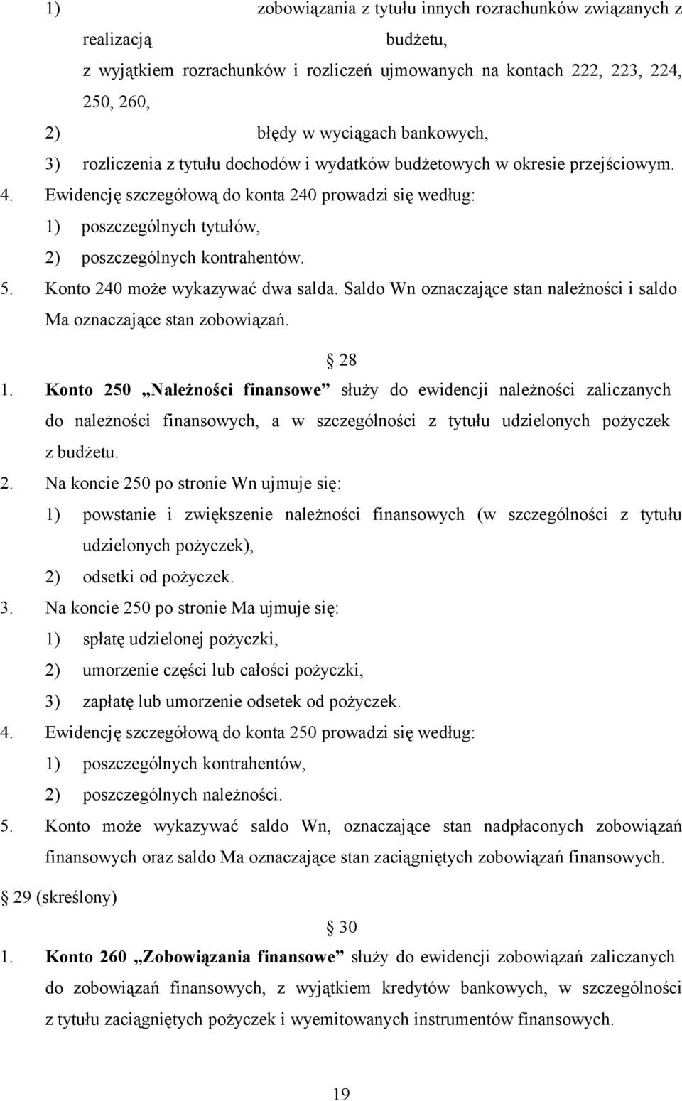 Konto 240 może wykazywać dwa salda. Saldo Wn oznaczające stan należności i saldo Ma oznaczające stan zobowiązań. 28 1.