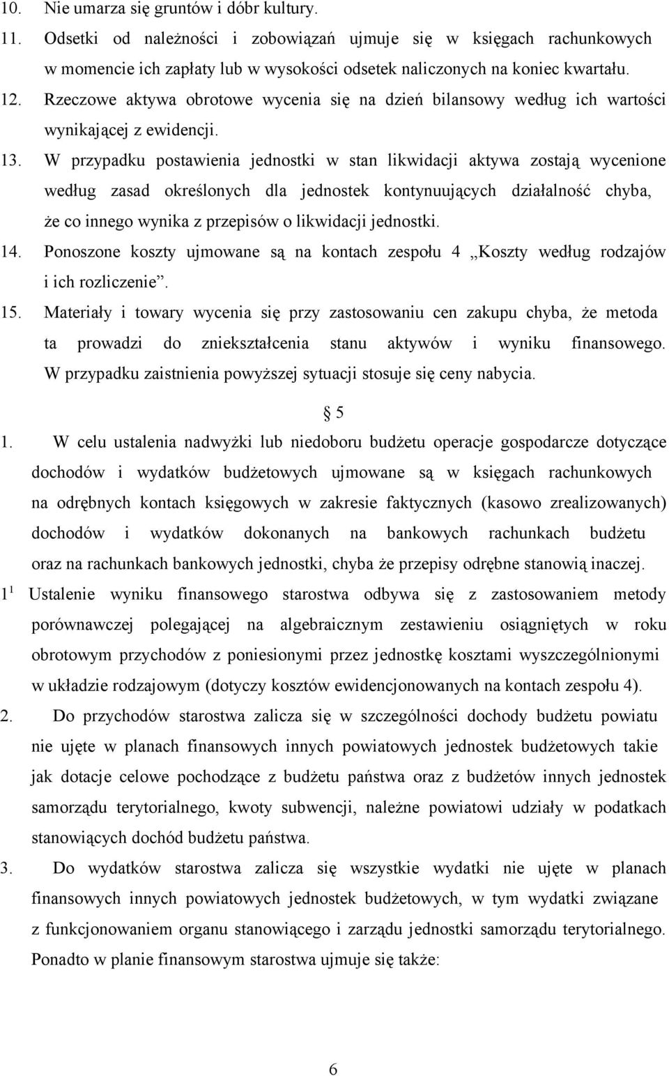 W przypadku postawienia jednostki w stan likwidacji aktywa zostają wycenione według zasad określonych dla jednostek kontynuujących działalność chyba, że co innego wynika z przepisów o likwidacji