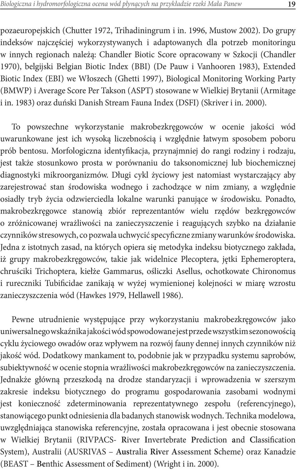 Index (BBI) (De Pauw i Vanhooren 1983), Extended Biotic Index (EBI) we Włoszech (Ghetti 1997), Biological Monitoring Working Party (BMWP) i Average Score Per Takson (ASPT) stosowane w Wielkiej