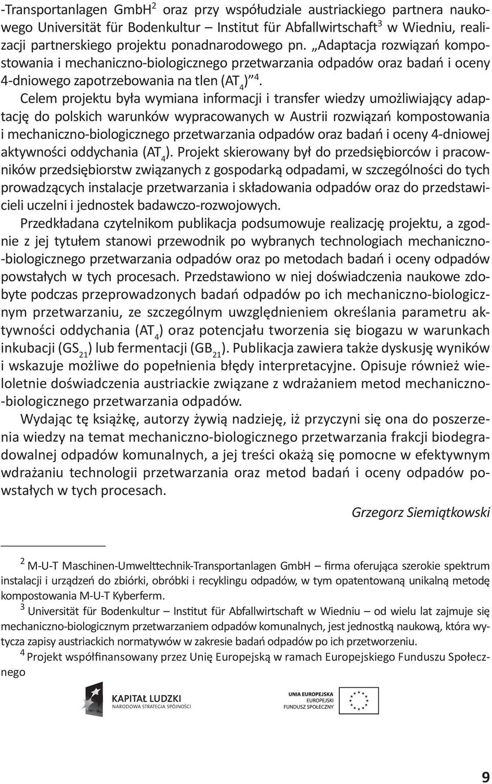 Celem projektu była wymiana informacji i transfer wiedzy umożliwiający adaptację do polskich warunków wypracowanych w Austrii rozwiązań kompostowania i mechaniczno-biologicznego przetwarzania odpadów