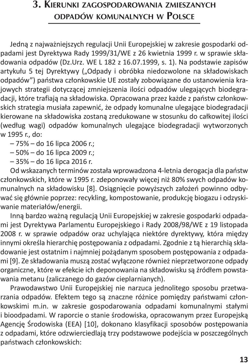 Na podstawie zapisów artykułu 5 tej Dyrektywy ( Odpady i obróbka niedozwolone na składowiskach odpadów ) państwa członkowskie UE zostały zobowiązane do ustanowienia krajowych strategii dotyczącej