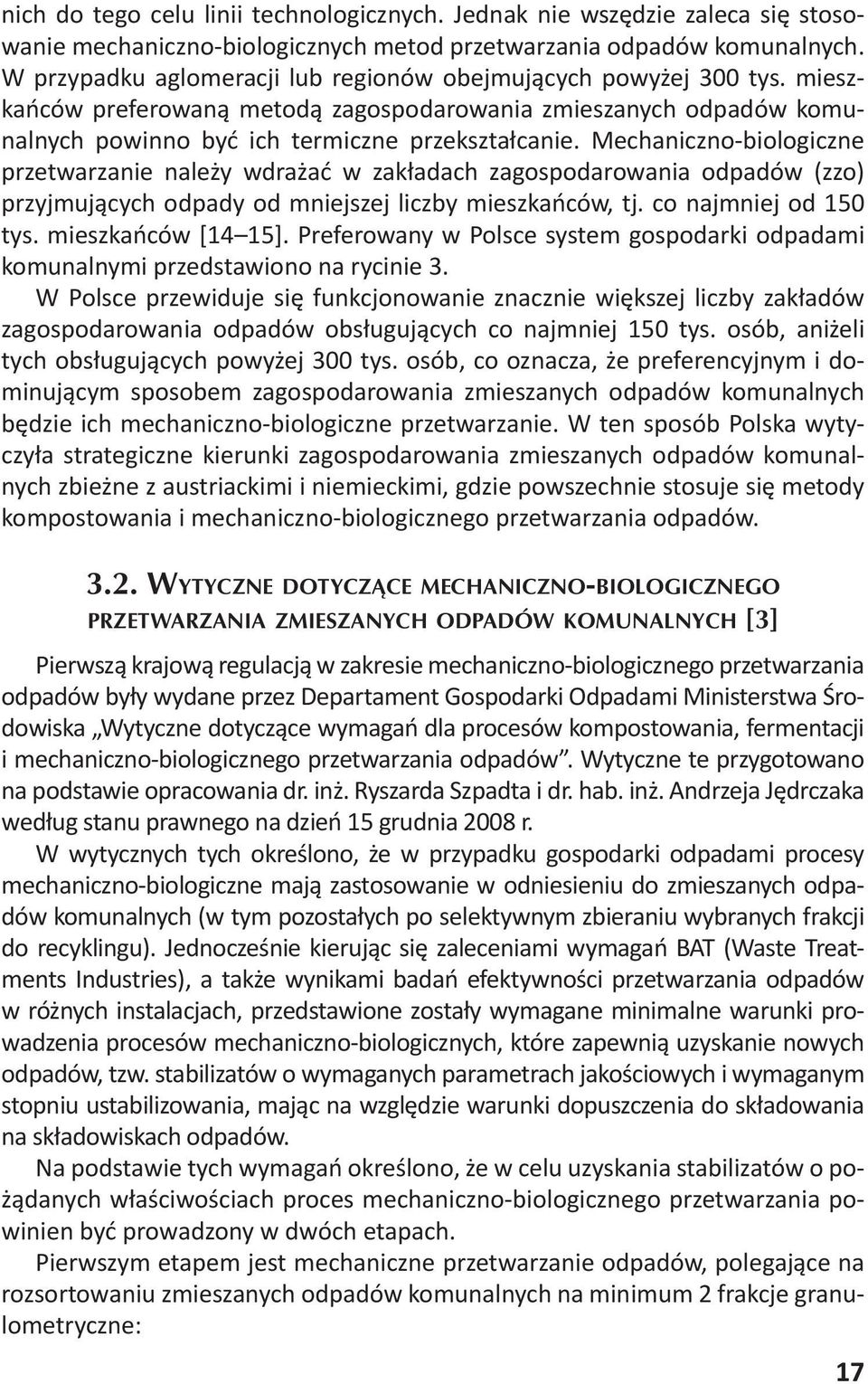 Mechaniczno-biologiczne przetwarzanie należy wdrażać w zakładach zagospodarowania odpadów (zzo) przyjmujących odpady od mniejszej liczby mieszkańców, tj. co najmniej od 150 tys. mieszkańców [14 15].