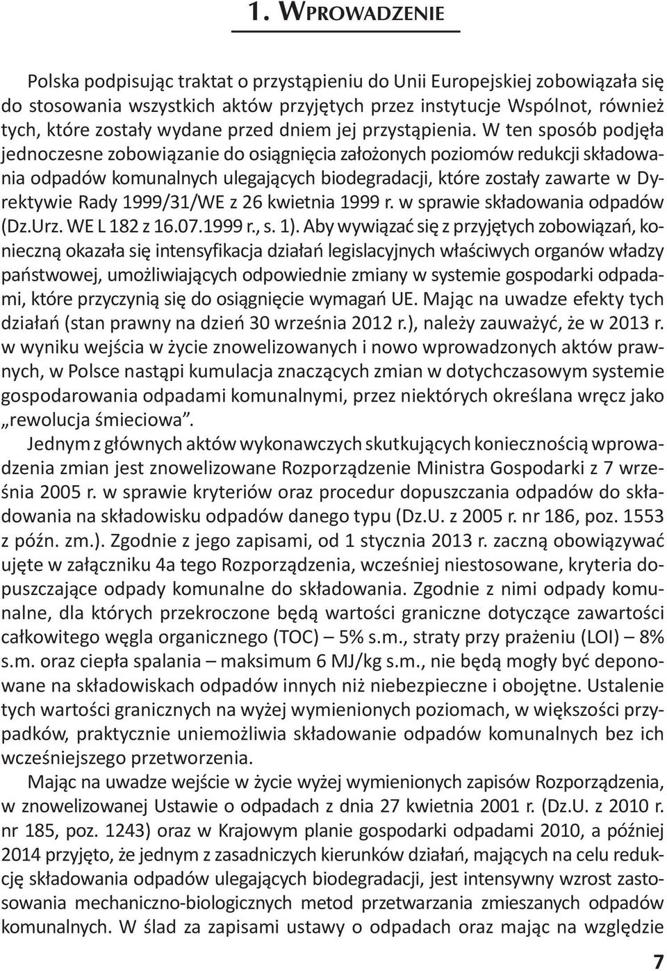 W ten sposób podjęła jednoczesne zobowiązanie do osiągnięcia założonych poziomów redukcji składowania odpadów komunalnych ulegających biodegradacji, które zostały zawarte w Dyrektywie Rady 1999/31/WE