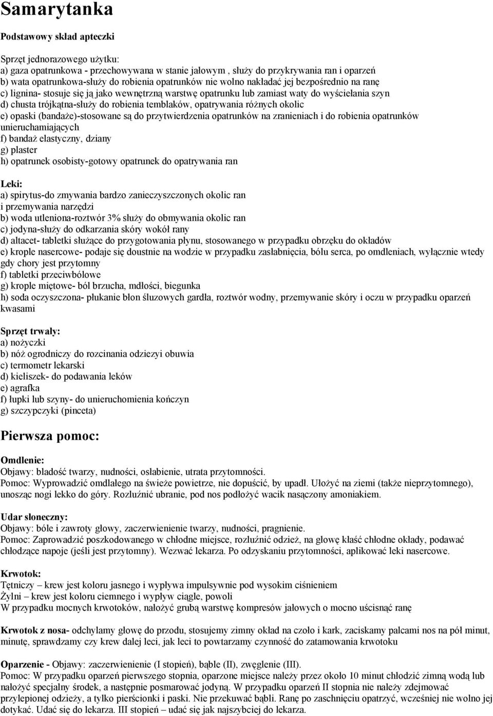 temblaków, opatrywania różnych okolic e) opaski (bandaże)-stosowane są do przytwierdzenia opatrunków na zranieniach i do robienia opatrunków unieruchamiających f) bandaż elastyczny, dziany g) plaster