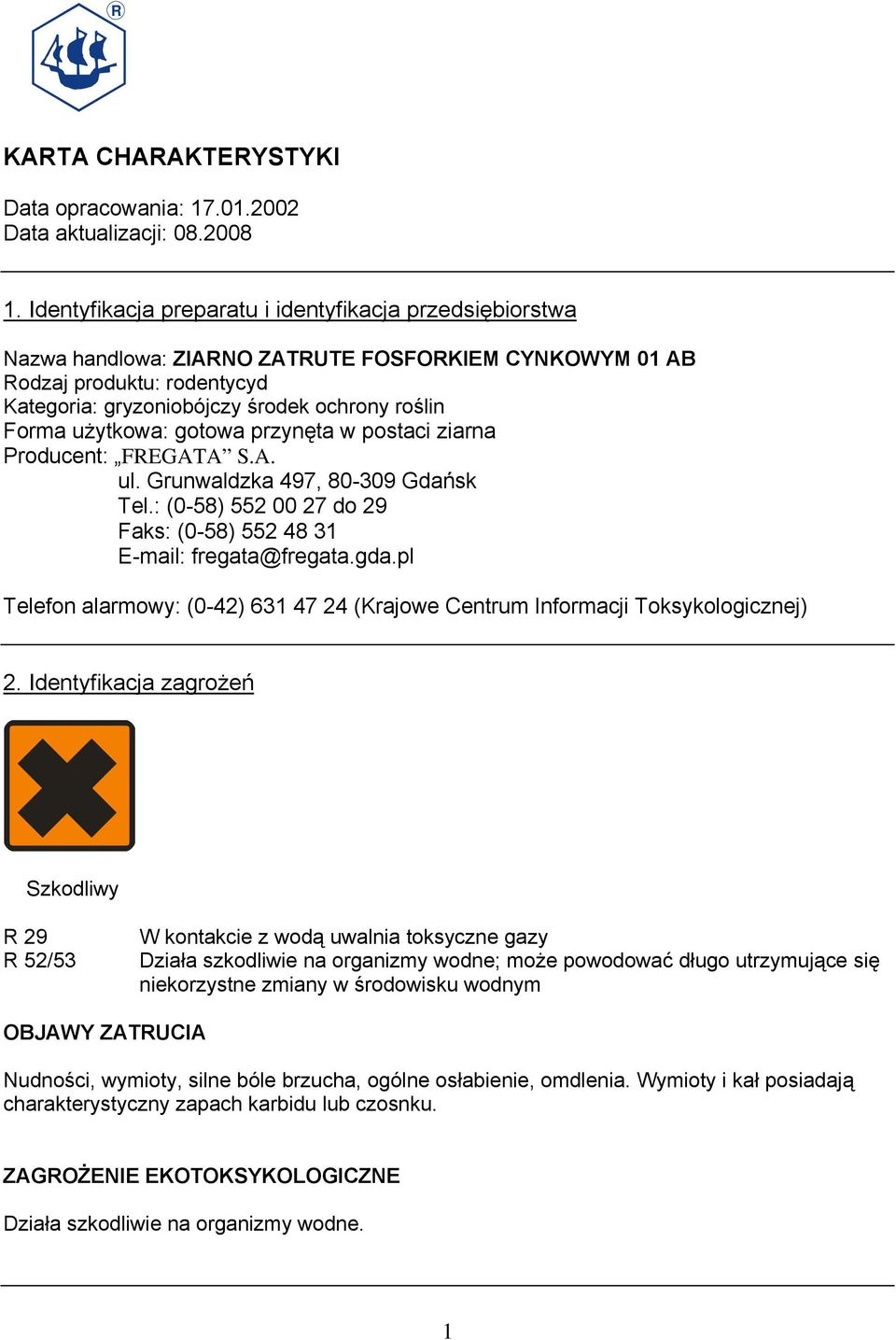 użytkowa: gotowa przynęta w postaci ziarna Producent: FREGATA S.A. ul. Grunwaldzka 497, 80-309 Gdańsk Tel.: (0-58) 552 00 27 do 29 Faks: (0-58) 552 48 31 E-mail: fregata@fregata.gda.