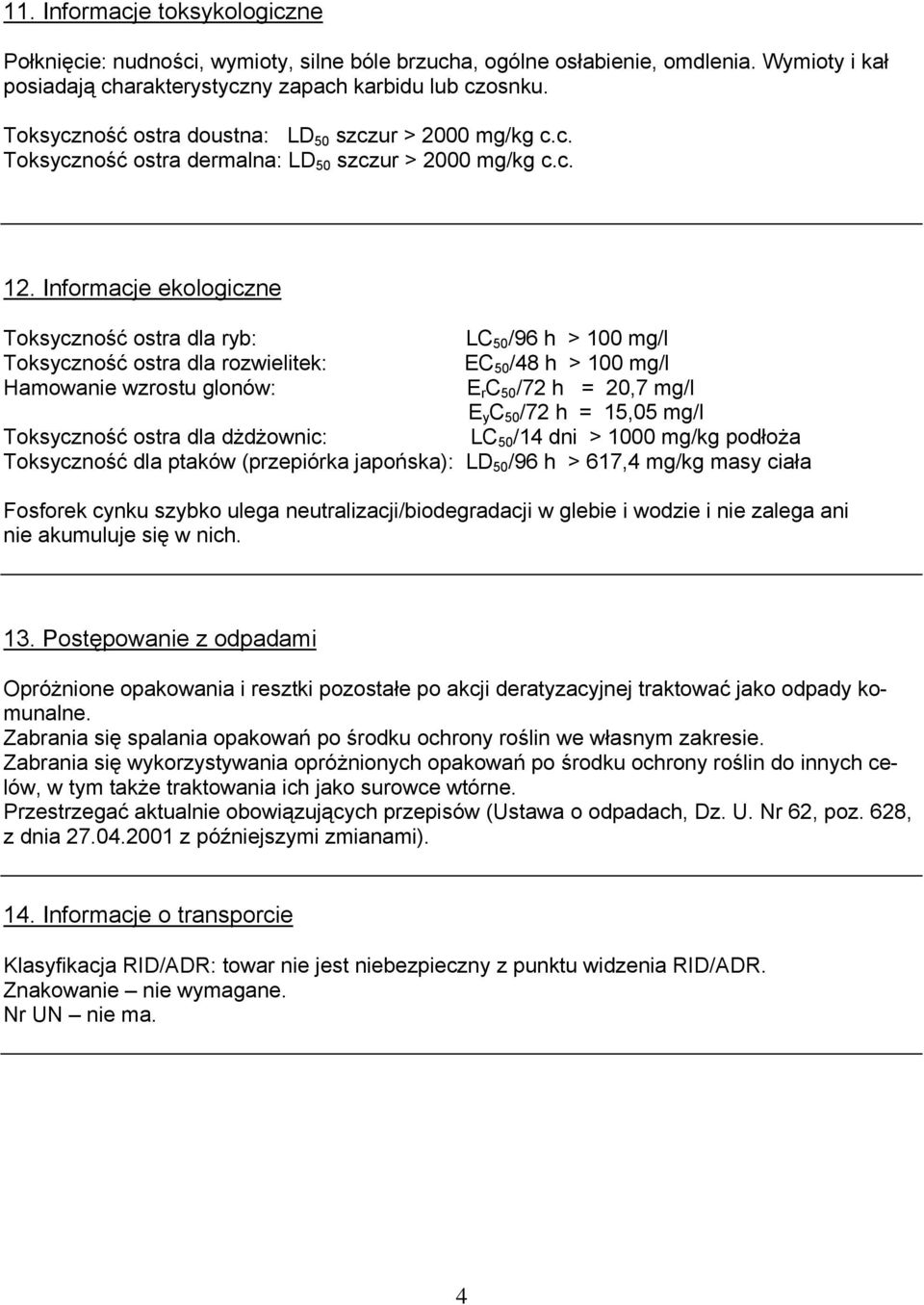 Informacje ekologiczne Toksyczność ostra dla ryb: LC 50 /96 h > 100 mg/l Toksyczność ostra dla rozwielitek: EC 50 /48 h > 100 mg/l Hamowanie wzrostu glonów: E r C 50 /72 h = 20,7 mg/l E y C 50 /72 h