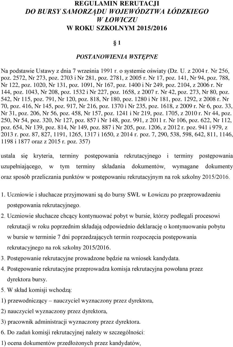 Nr 144, poz. 1043, Nr 208, poz. 1532 i Nr 227, poz. 1658, z 2007 r. Nr 42, poz. 273, Nr 80, poz. 542, Nr 115, poz. 791, Nr 120, poz. 818, Nr 180, poz. 1280 i Nr 181, poz. 1292, z 2008 r. Nr 70, poz.