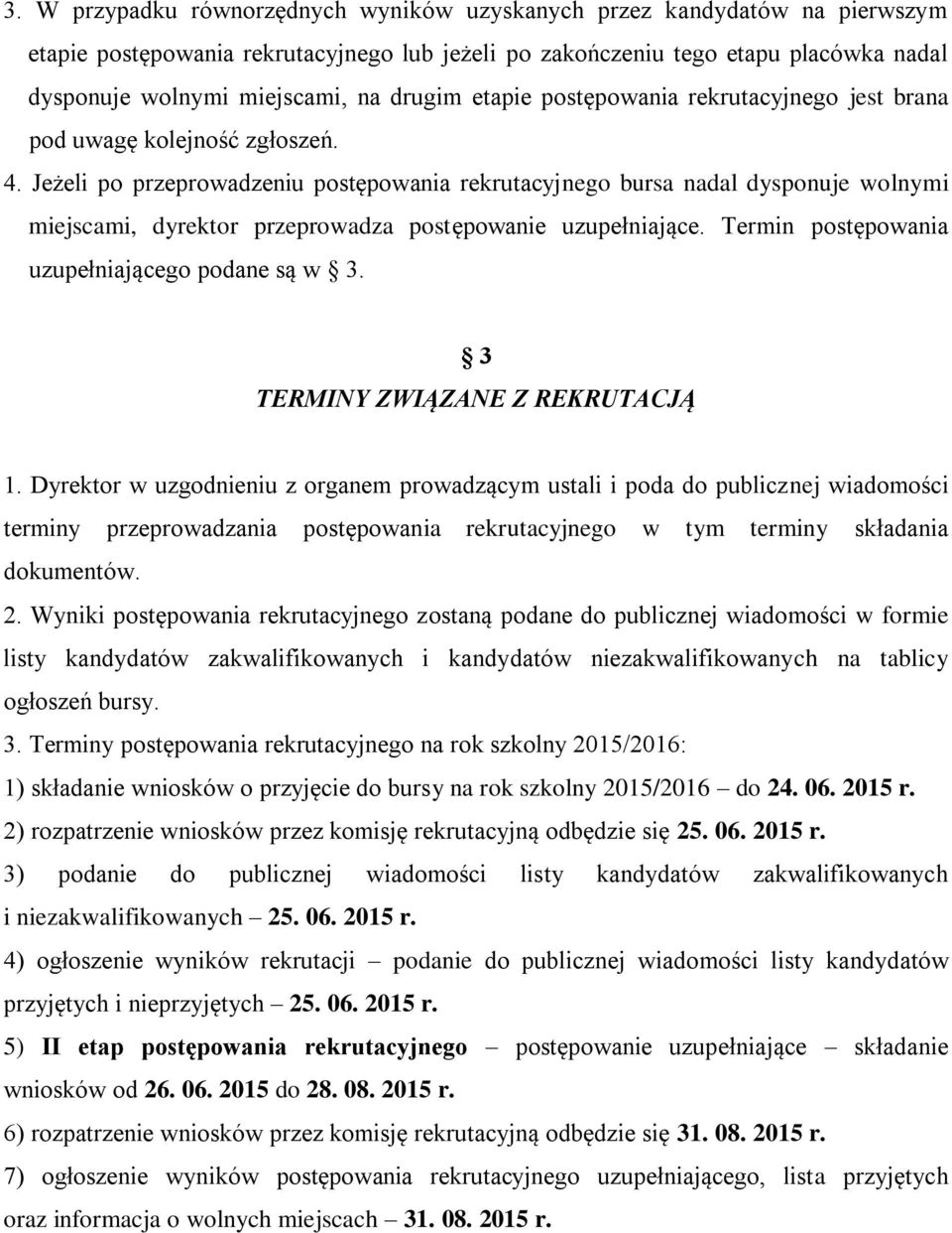 Jeżeli po przeprowadzeniu postępowania rekrutacyjnego bursa nadal dysponuje wolnymi miejscami, dyrektor przeprowadza postępowanie uzupełniające. Termin postępowania uzupełniającego podane są w 3.