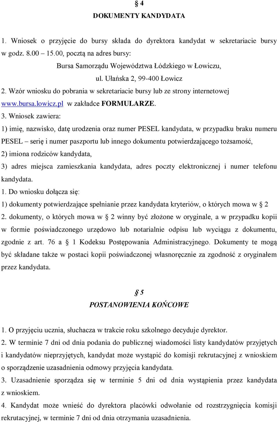 Wniosek zawiera: 1) imię, nazwisko, datę urodzenia oraz numer PESEL kandydata, w przypadku braku numeru PESEL serię i numer paszportu lub innego dokumentu potwierdzającego tożsamość, 2) imiona