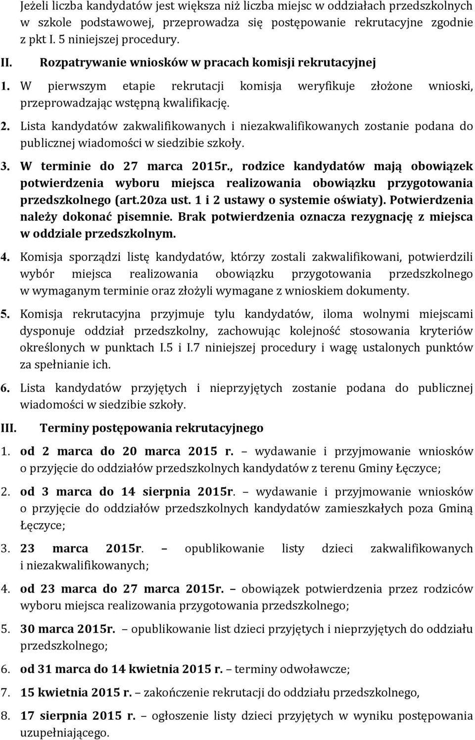 Lista kandydatów zakwalifikowanych i niezakwalifikowanych zostanie podana do publicznej wiadomości w siedzibie szkoły. 3. W terminie do 27 marca 2015r.