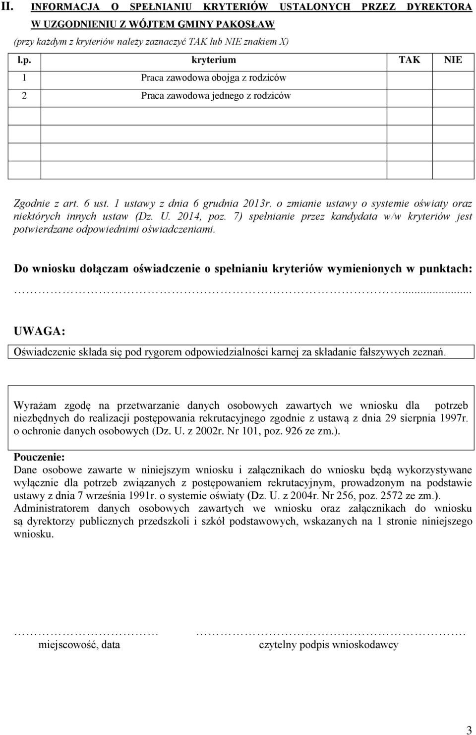 1 ustawy z dnia 6 grudnia 2013r. o zmianie ustawy o systemie oświaty oraz niektórych innych ustaw (Dz. U. 2014, poz. 7) spełnianie przez w/w kryteriów jest potwierdzane odpowiednimi oświadczeniami.