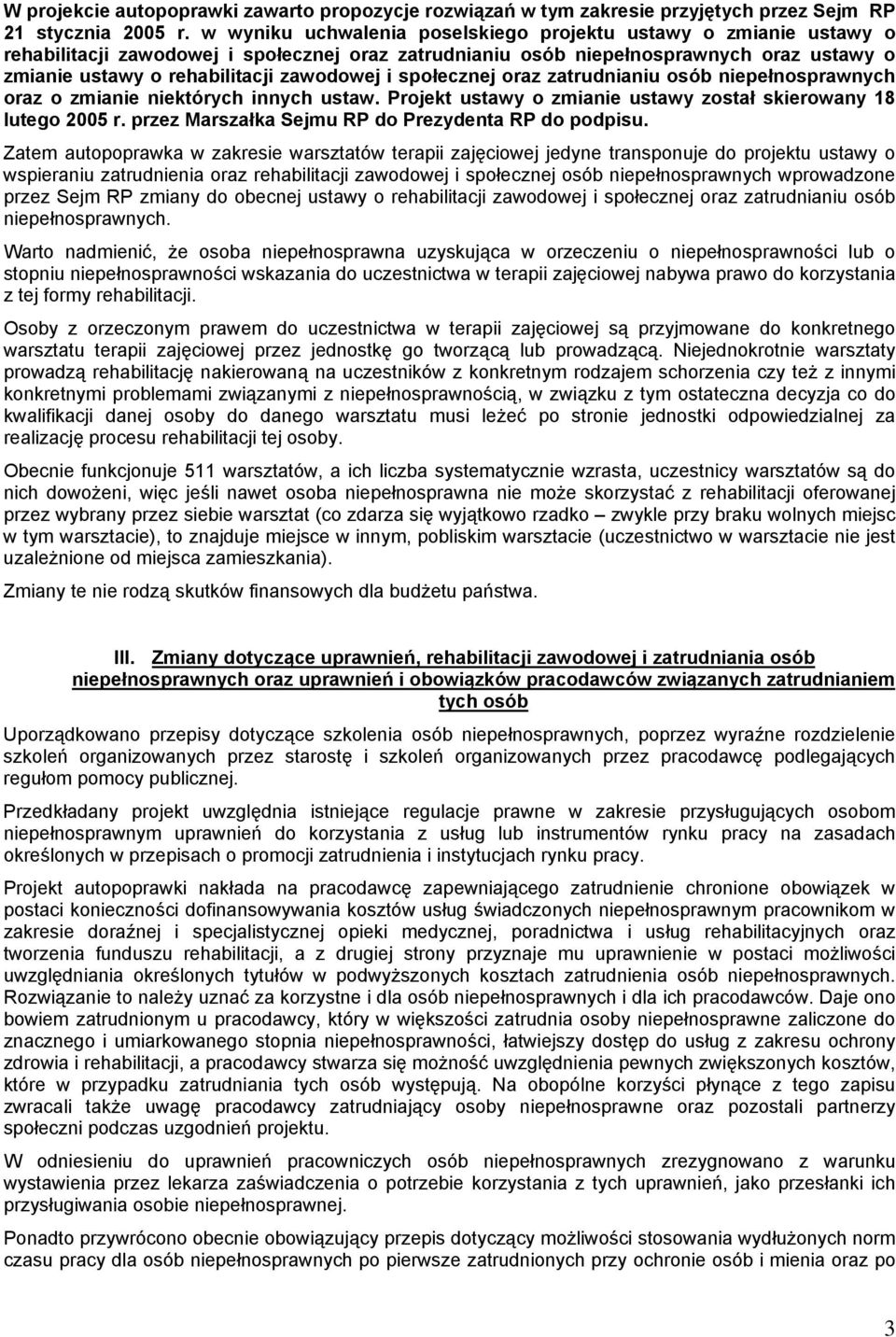 i społecznej oraz zatrudnianiu osób niepełnosprawnych oraz o zmianie niektórych innych ustaw. Projekt ustawy o zmianie ustawy został skierowany 18 lutego 2005 r.