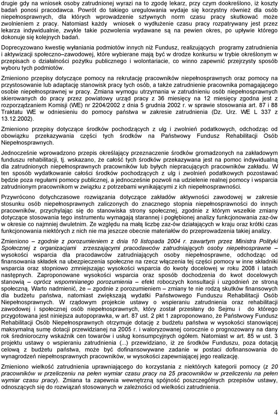 Natomiast każdy wniosek o wydłużenie czasu pracy rozpatrywany jest przez lekarza indywidualnie, zwykle takie pozwolenia wydawane są na pewien okres, po upływie którego dokonuje się kolejnych badań.