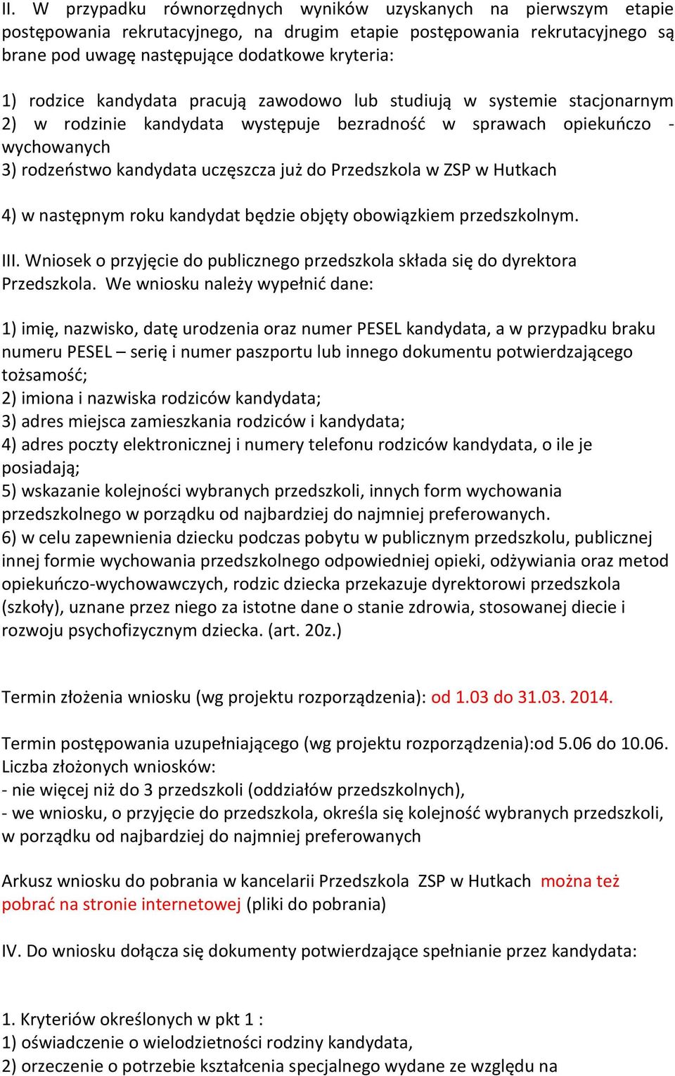 Przedszkola w ZSP w Hutkach 4) w następnym roku kandydat będzie objęty obowiązkiem przedszkolnym. III. Wniosek o przyjęcie do publicznego przedszkola składa się do dyrektora Przedszkola.