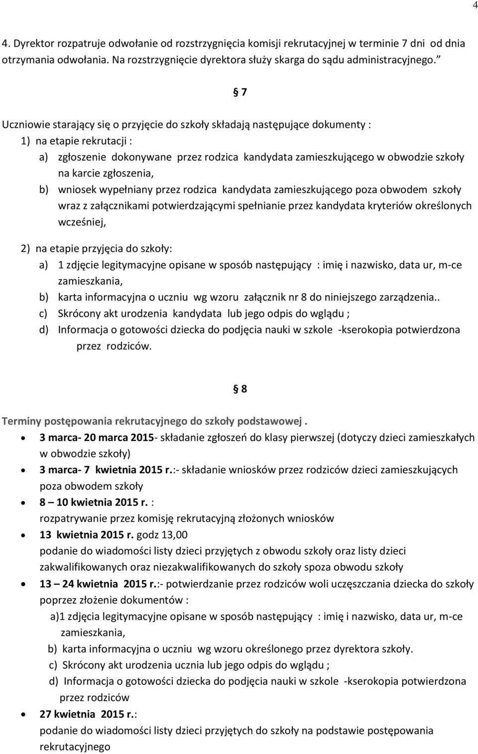 zgłoszenia, b) wniosek wypełniany przez rodzica kandydata zamieszkującego poza obwodem szkoły wraz z załącznikami potwierdzającymi spełnianie przez kandydata kryteriów określonych wcześniej, 2) na