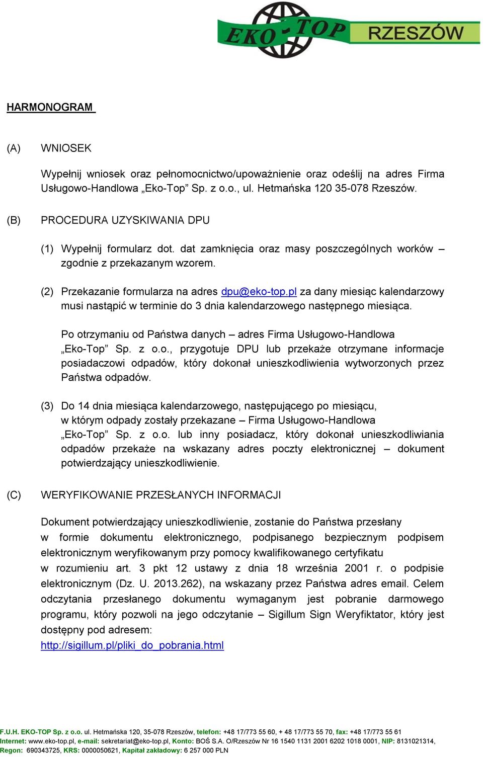 pl za dany miesiąc kalendarzowy musi nastąpić w terminie do 3 dnia kalendarzowego następnego miesiąca. Po otrzymaniu od Państwa danych adres Firma Usługowo-Handlowa Eko-Top Sp. z o.o., przygotuje DPU lub przekaże otrzymane informacje posiadaczowi odpadów, który dokonał unieszkodliwienia wytworzonych przez Państwa odpadów.