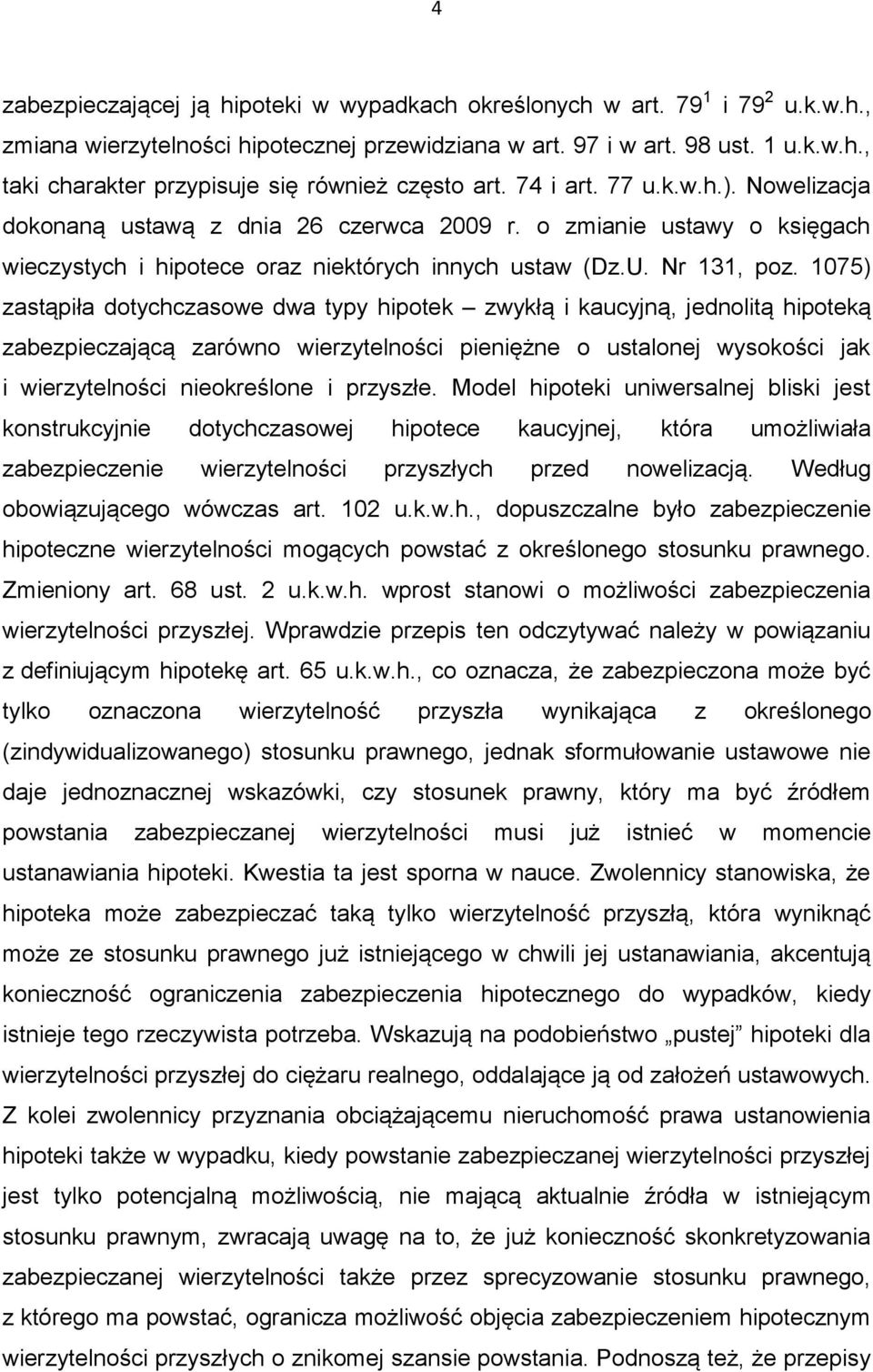 1075) zastąpiła dotychczasowe dwa typy hipotek zwykłą i kaucyjną, jednolitą hipoteką zabezpieczającą zarówno wierzytelności pieniężne o ustalonej wysokości jak i wierzytelności nieokreślone i