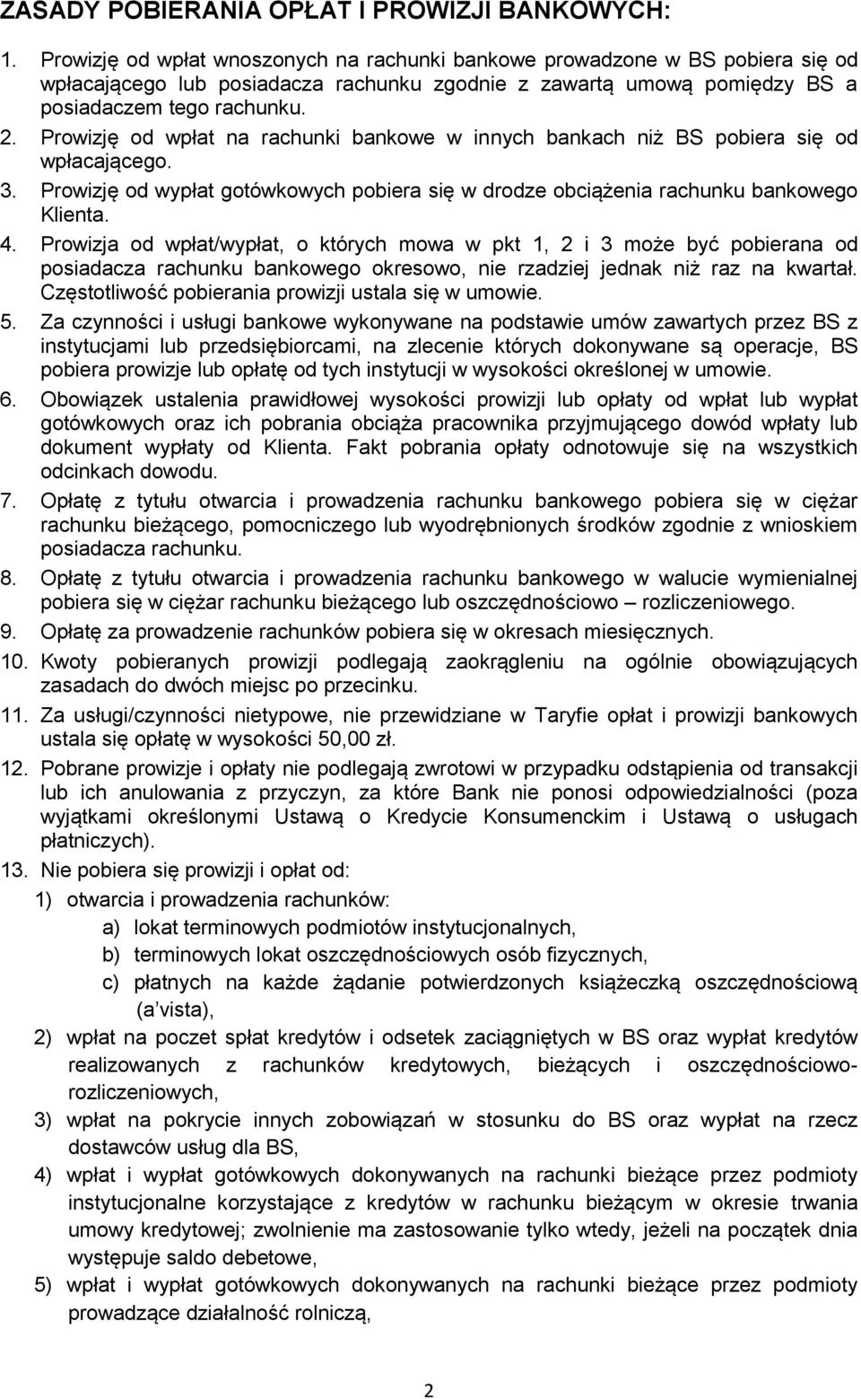 Prowizję od wpłat na rachunki bankowe w innych bankach niż BS pobiera się od wpłacającego. 3. Prowizję od wypłat gotówkowych pobiera się w drodze obciążenia rachunku bankowego Klienta. 4.