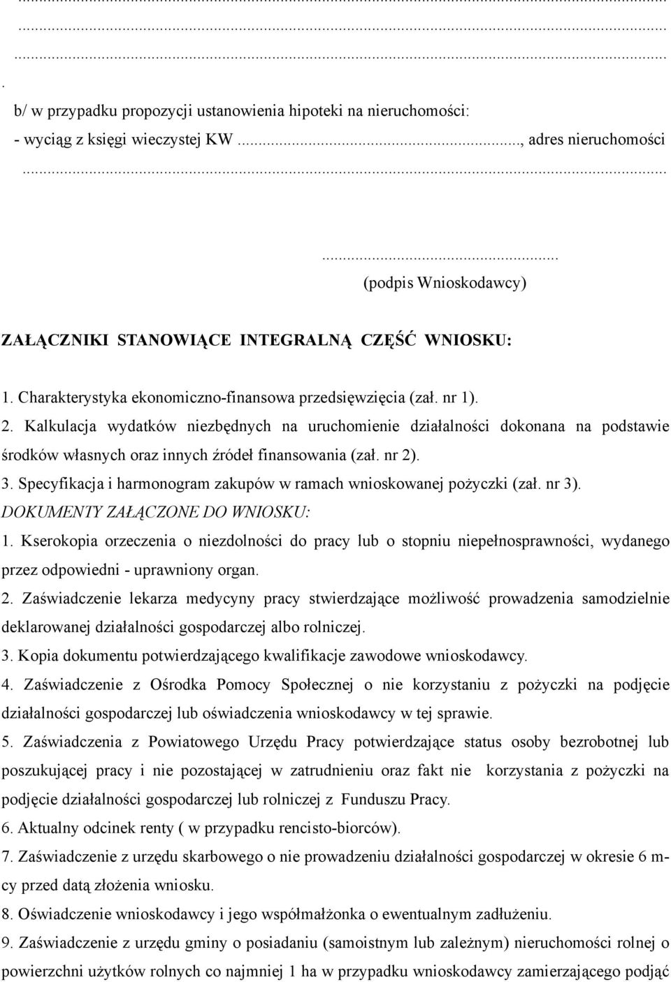 Kalkulacja wydatków niezbędnych na uruchomienie działalności dokonana na podstawie środków własnych oraz innych źródeł finansowania (zał. nr 2). 3.