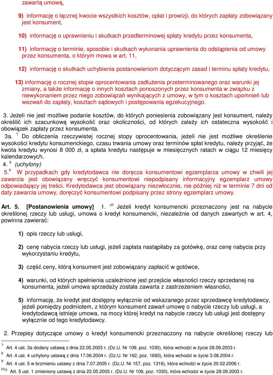 11, 12) informację o skutkach uchybienia postanowieniom dotyczącym zasad i terminu spłaty kredytu, 13) informację o rocznej stopie oprocentowania zadłużenia przeterminowanego oraz warunki jej zmiany,