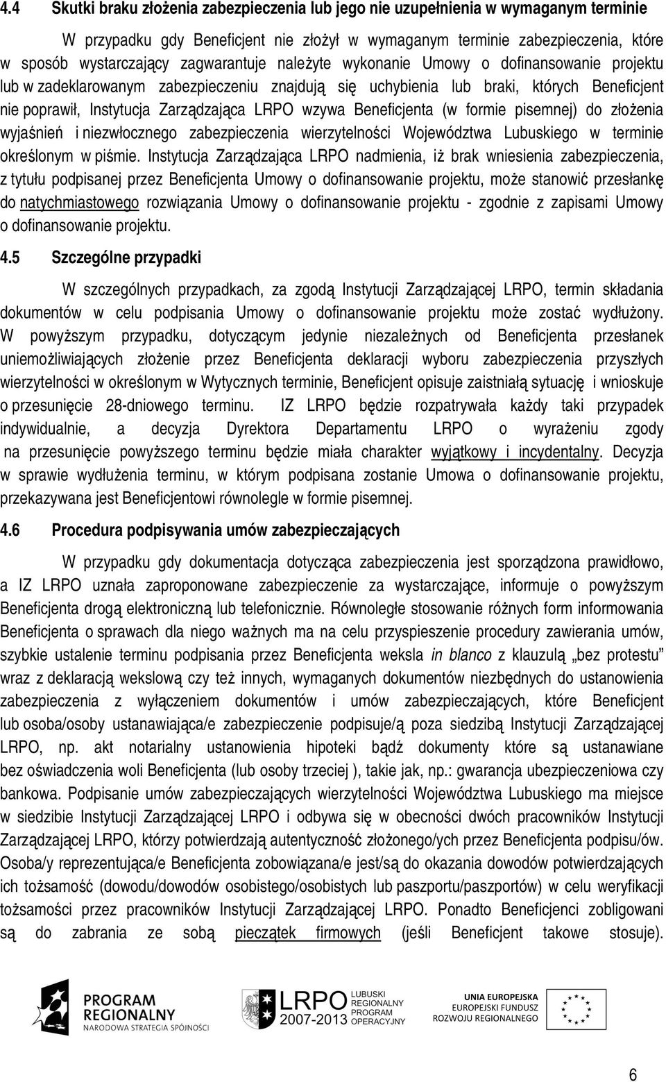 wzywa Beneficjenta (w formie pisemnej) do złoŝenia wyjaśnień i niezwłocznego zabezpieczenia wierzytelności Województwa Lubuskiego w terminie określonym w piśmie.