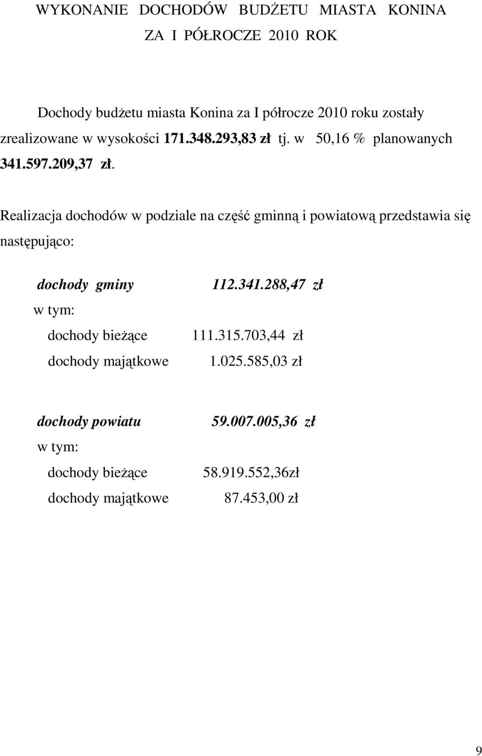 Realizacja dochodów w podziale na część gminną i powiatową przedstawia się następująco: dochody gminy w tym: dochody bieŝące