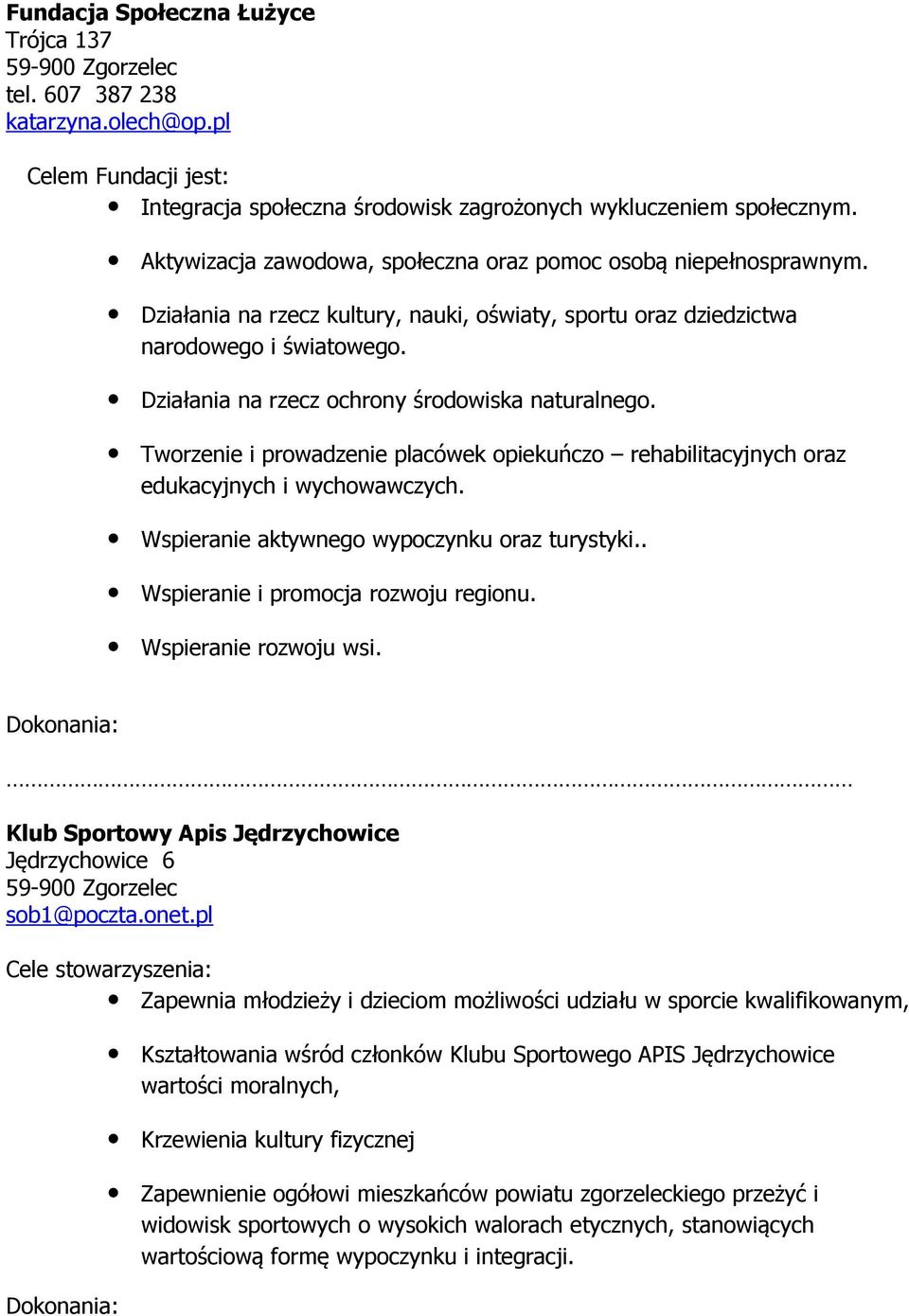 Działania na rzecz ochrony środowiska naturalnego. Tworzenie i prowadzenie placówek opiekuńczo rehabilitacyjnych oraz edukacyjnych i wychowawczych. Wspieranie aktywnego wypoczynku oraz turystyki.