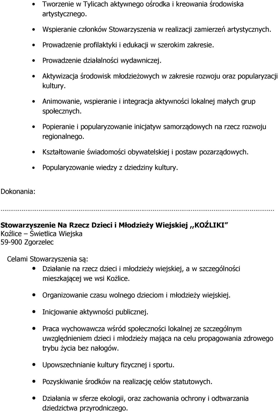 Animowanie, wspieranie i integracja aktywności lokalnej małych grup społecznych. Popieranie i popularyzowanie inicjatyw samorządowych na rzecz rozwoju regionalnego.