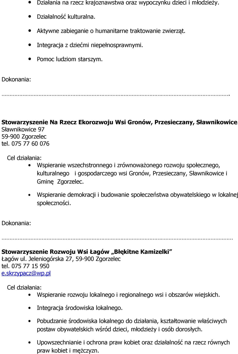 075 77 60 076 Cel działania: Wspieranie wszechstronnego i zrównoważonego rozwoju społecznego, kulturalnego i gospodarczego wsi Gronów, Przesieczany, Sławnikowice i Gminę Zgorzelec.