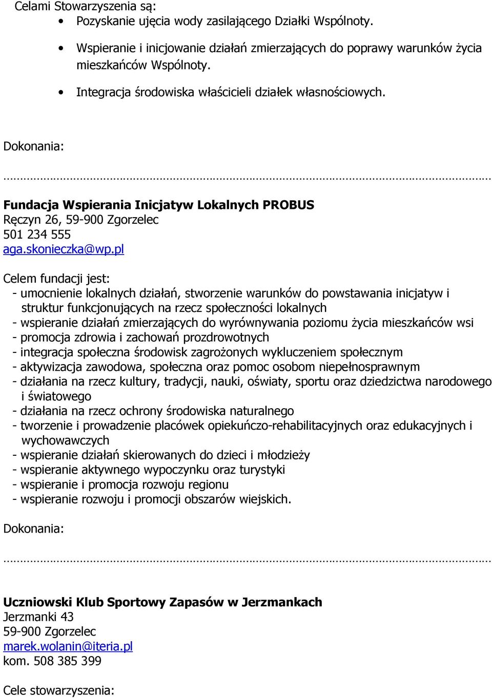 pl Celem fundacji jest: - umocnienie lokalnych działań, stworzenie warunków do powstawania inicjatyw i struktur funkcjonujących na rzecz społeczności lokalnych - wspieranie działań zmierzających do