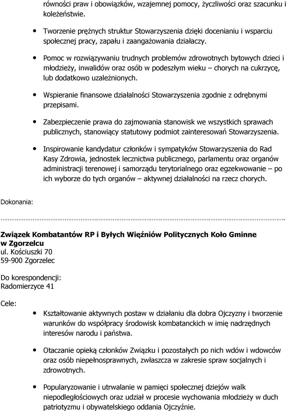 Pomoc w rozwiązywaniu trudnych problemów zdrowotnych bytowych dzieci i młodzieży, inwalidów oraz osób w podeszłym wieku chorych na cukrzycę, lub dodatkowo uzależnionych.