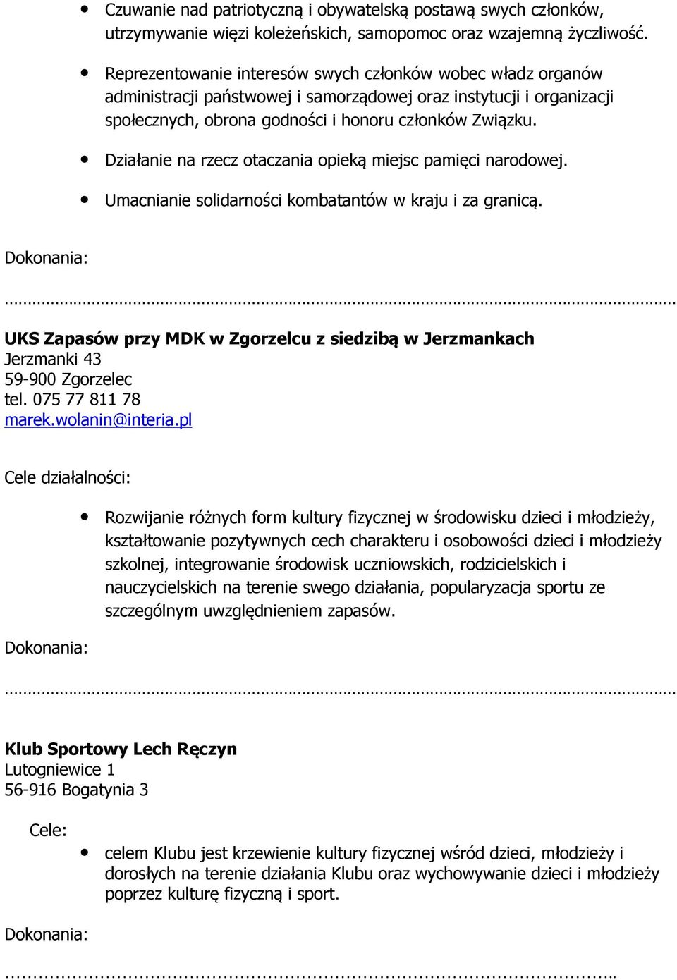 Działanie na rzecz otaczania opieką miejsc pamięci narodowej. Umacnianie solidarności kombatantów w kraju i za granicą. UKS Zapasów przy MDK w Zgorzelcu z siedzibą w Jerzmankach Jerzmanki 43 tel.