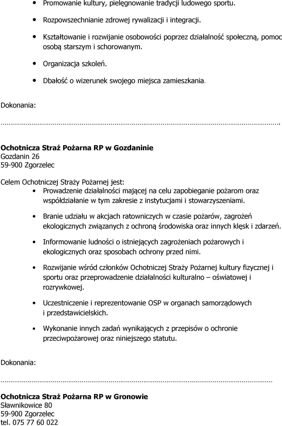 . Ochotnicza Straż Pożarna RP w Gozdaninie Gozdanin 26 Celem Ochotniczej Straży Pożarnej jest: Prowadzenie działalności mającej na celu zapobieganie pożarom oraz współdziałanie w tym zakresie z