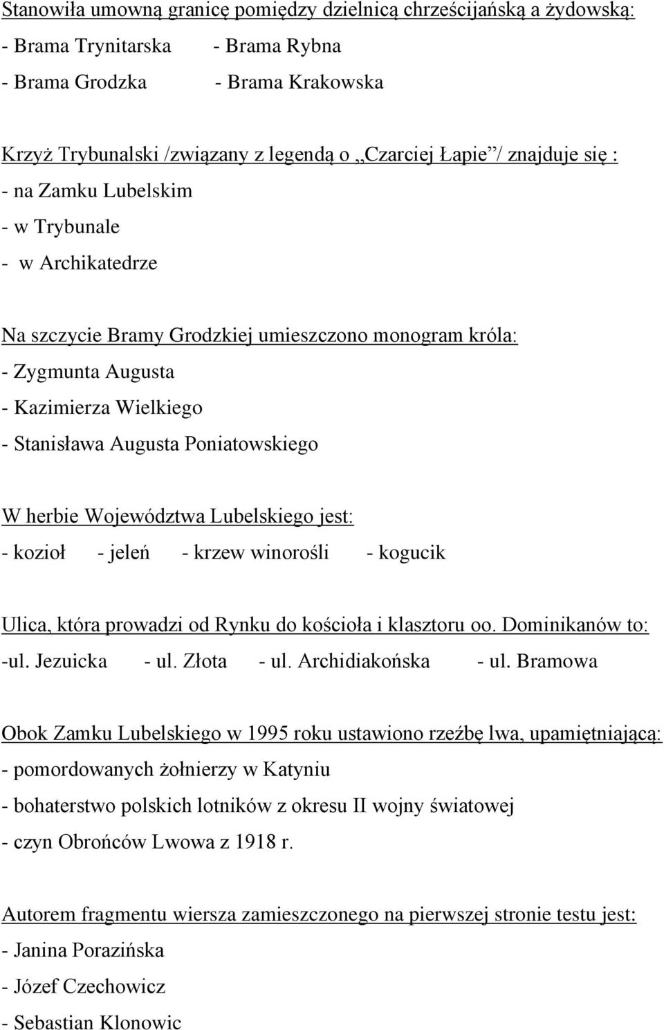 Województwa Lubelskiego jest: kozioł jeleń krzew winorośli kogucik Ulica, która prowadzi od Rynku do kościoła i klasztoru oo. Dominikanów to: ul. Jezuicka ul. Złota ul. Archidiakońska ul.