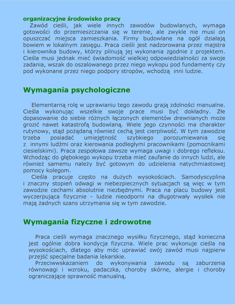 Cieśla musi jednak mieć świadomość wielkiej odpowiedzialności za swoje zadania, wszak do oszalowanego przez niego wykopu pod fundamenty czy pod wykonane przez niego podpory stropów, wchodzą inni