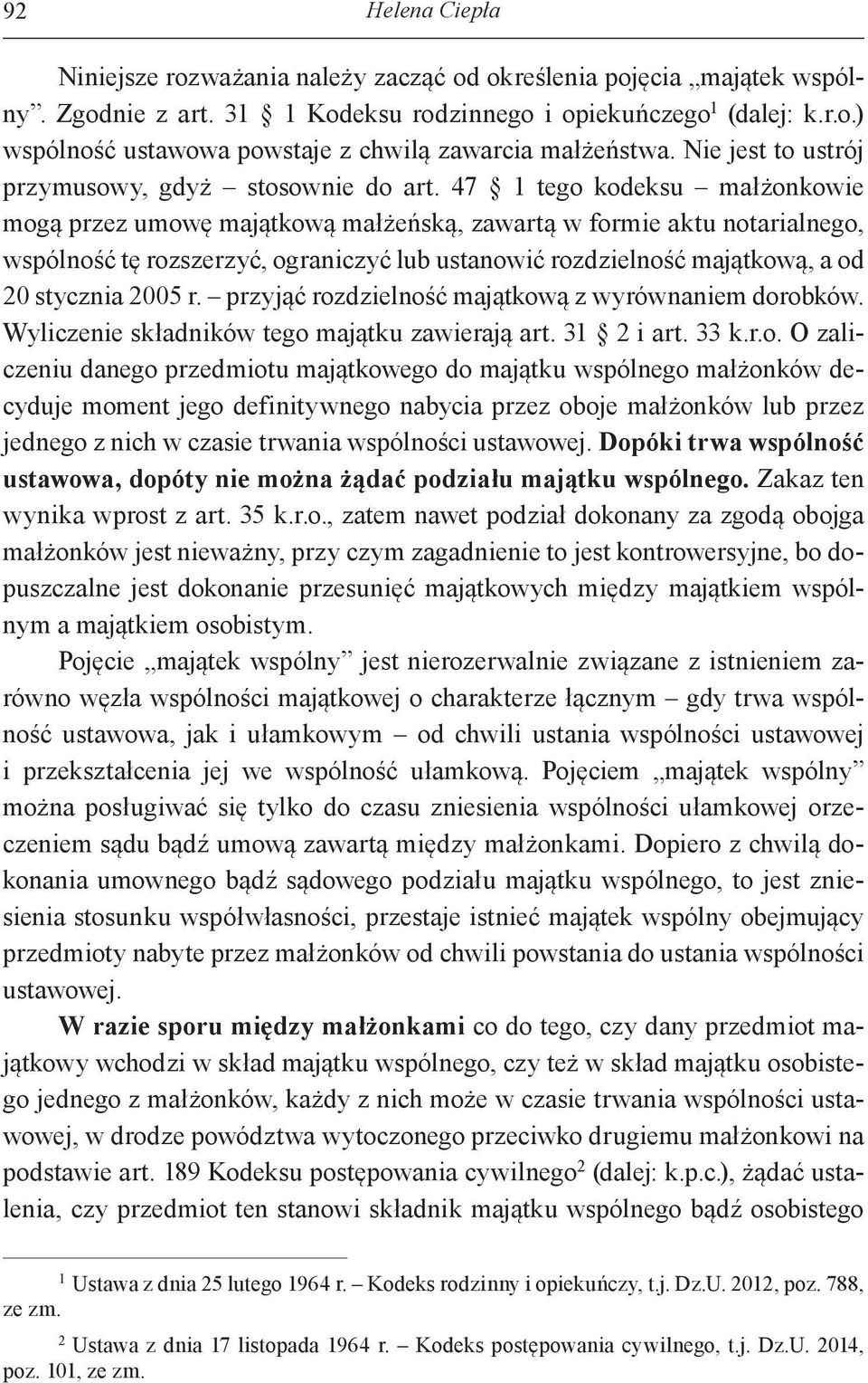 47 1 tego kodeksu małżonkowie mogą przez umowę majątkową małżeńską, zawartą w formie aktu notarialnego, wspólność tę rozszerzyć, ograniczyć lub ustanowić rozdzielność majątkową, a od 20 stycznia 2005