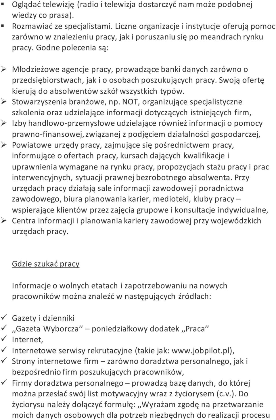 Godne polecenia są: Młodzieżowe agencje pracy, prowadzące banki danych zarówno o przedsiębiorstwach, jak i o osobach poszukujących pracy. Swoją ofertę kierują do absolwentów szkół wszystkich typów.