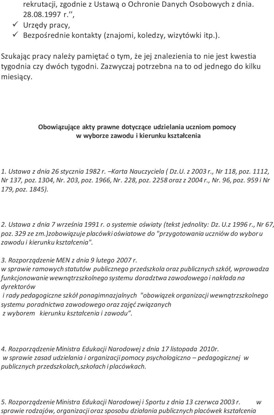 Obowiązujące akty prawne dotyczące udzielania uczniom pomocy w wyborze zawodu i kierunku kształcenia 1. Ustawa z dnia 26 stycznia 1982 r. Karta Nauczyciela ( Dz.U. z 2003 r., Nr 118, poz.