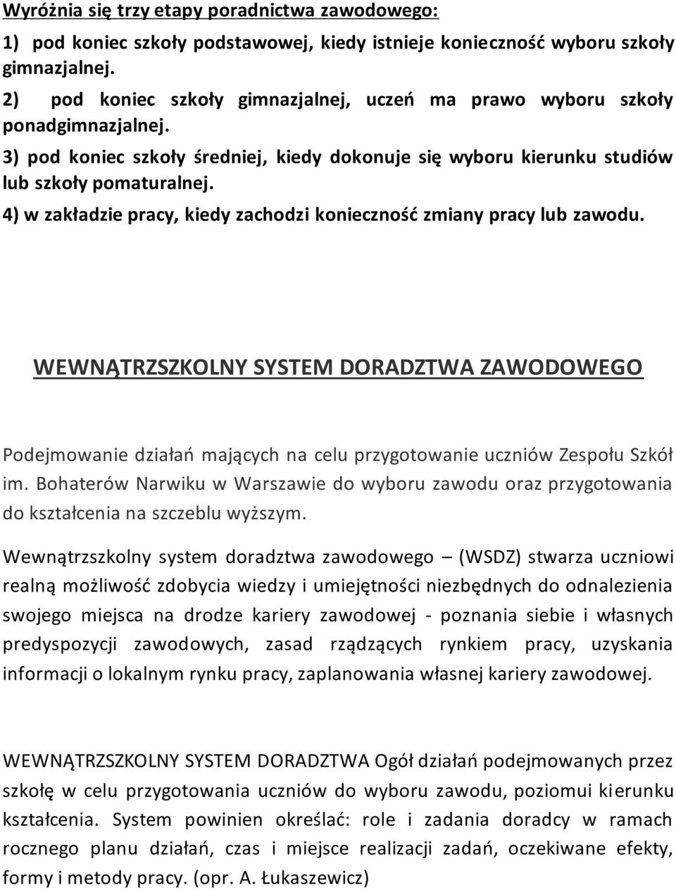 4) w zakładzie pracy, kiedy zachodzi konieczność zmiany pracy lub zawodu. WEWNĄTRZSZKOLNY SYSTEM DORADZTWA ZAWODOWEGO Podejmowanie działań mających na celu przygotowanie uczniów Zespołu Szkół im.