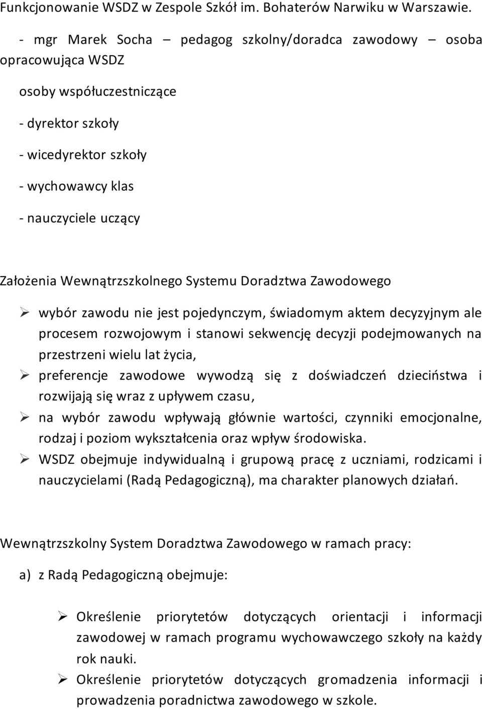 Wewnątrzszkolnego Systemu Doradztwa Zawodowego wybór zawodu nie jest pojedynczym, świadomym aktem decyzyjnym ale procesem rozwojowym i stanowi sekwencję decyzji podejmowanych na przestrzeni wielu lat