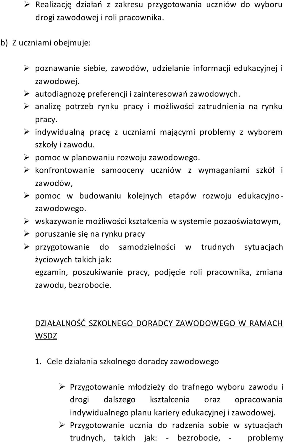 pomoc w planowaniu rozwoju zawodowego. konfrontowanie samooceny uczniów z wymaganiami szkół i zawodów, pomoc w budowaniu kolejnych etapów rozwoju edukacyjnozawodowego.