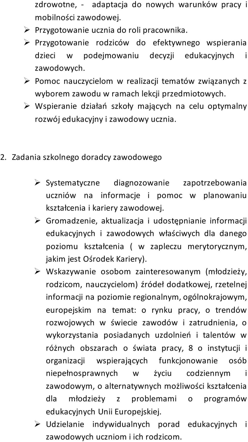 Pomoc nauczycielom w realizacji tematów związanych z wyborem zawodu w ramach lekcji przedmiotowych. Wspieranie działań szkoły mających na celu optymalny rozwój edukacyjny i zawodowy ucznia. 2.