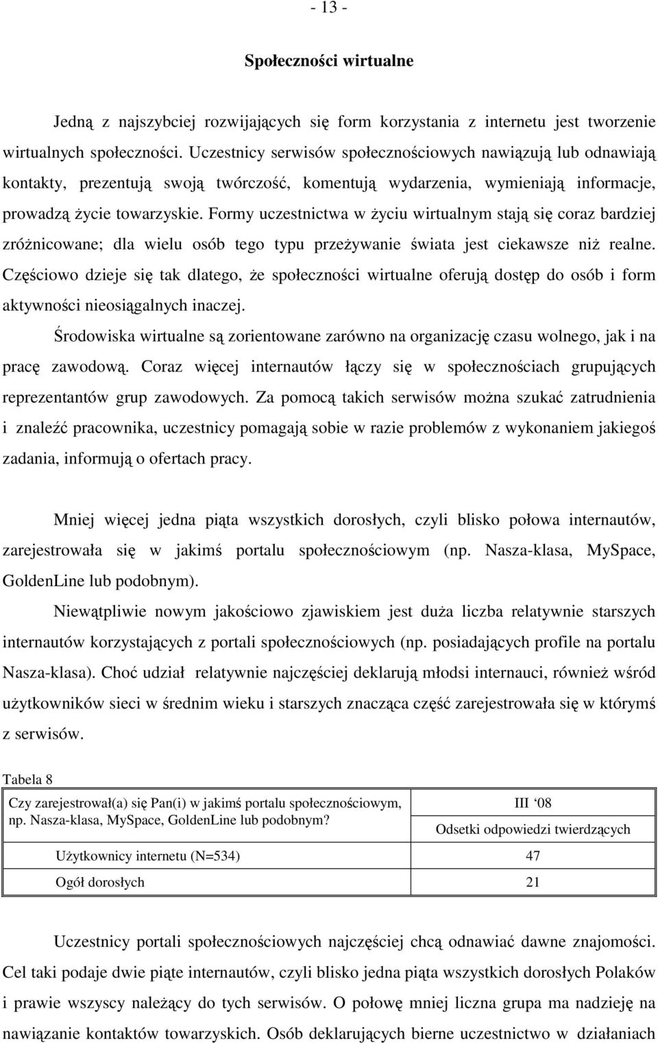 Formy uczestnictwa w życiu wirtualnym stają się coraz bardziej zróżnicowane; dla wielu osób tego typu przeżywanie świata jest ciekawsze niż realne.