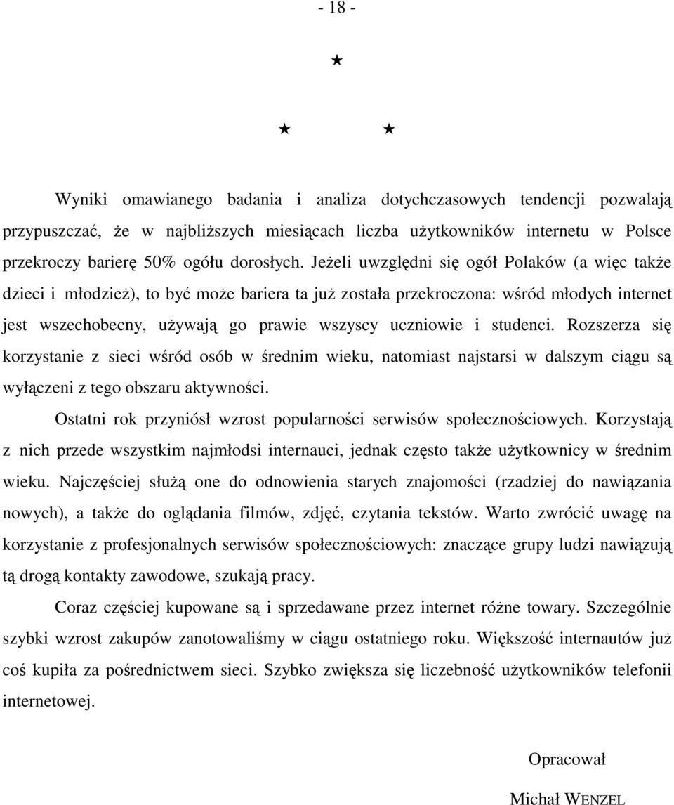 studenci. Rozszerza się korzystanie z sieci wśród osób w średnim wieku, natomiast najstarsi w dalszym ciągu są wyłączeni z tego obszaru aktywności.