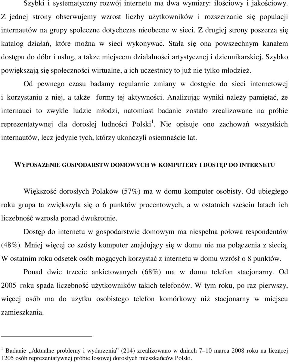 Z drugiej strony poszerza się katalog działań, które można w sieci wykonywać. Stała się ona powszechnym kanałem dostępu do dóbr i usług, a także miejscem działalności artystycznej i dziennikarskiej.