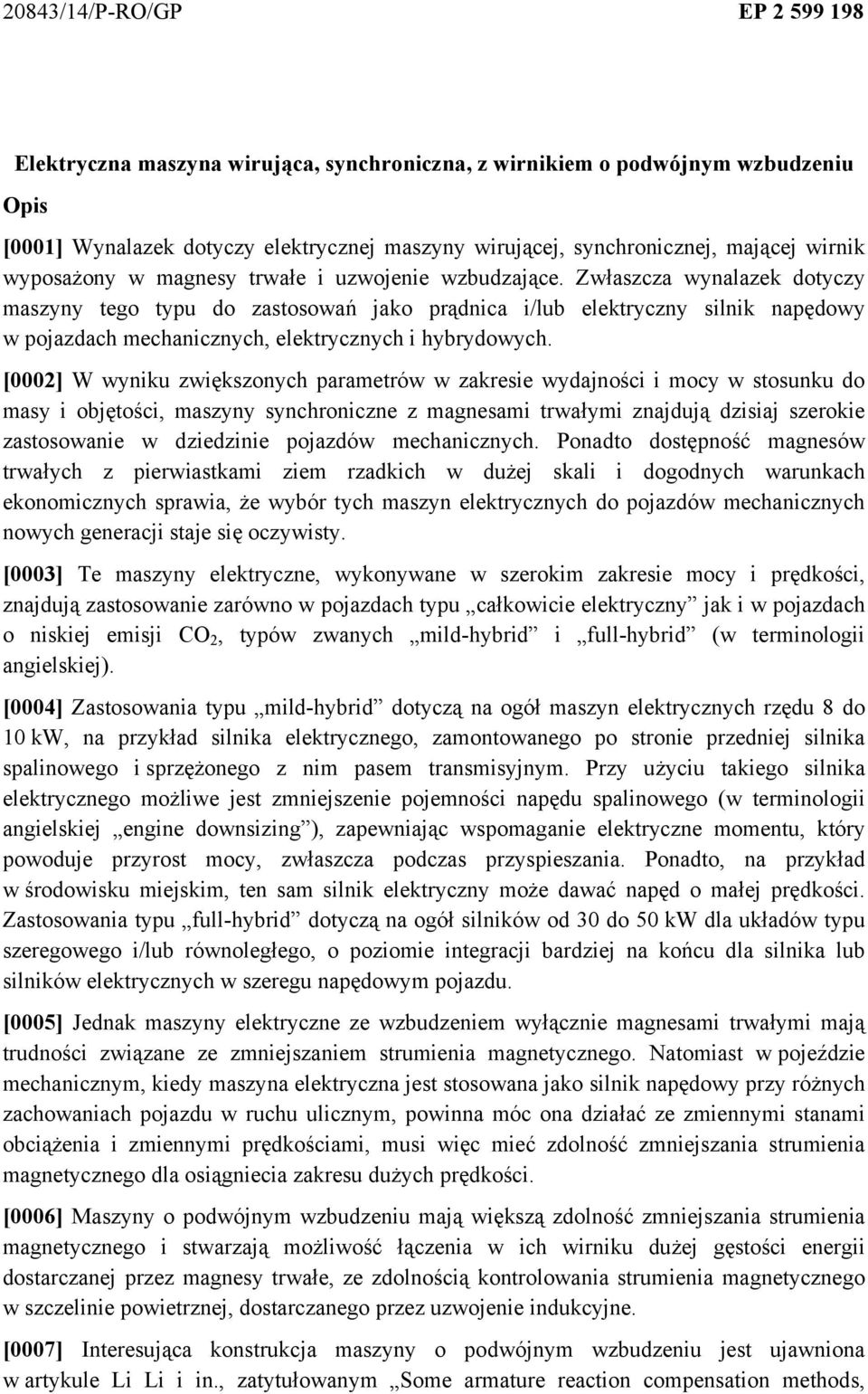 Zwłaszcza wynalazek dotyczy maszyny tego typu do zastosowań jako prądnica i/lub elektryczny silnik napędowy w pojazdach mechanicznych, elektrycznych i hybrydowych.