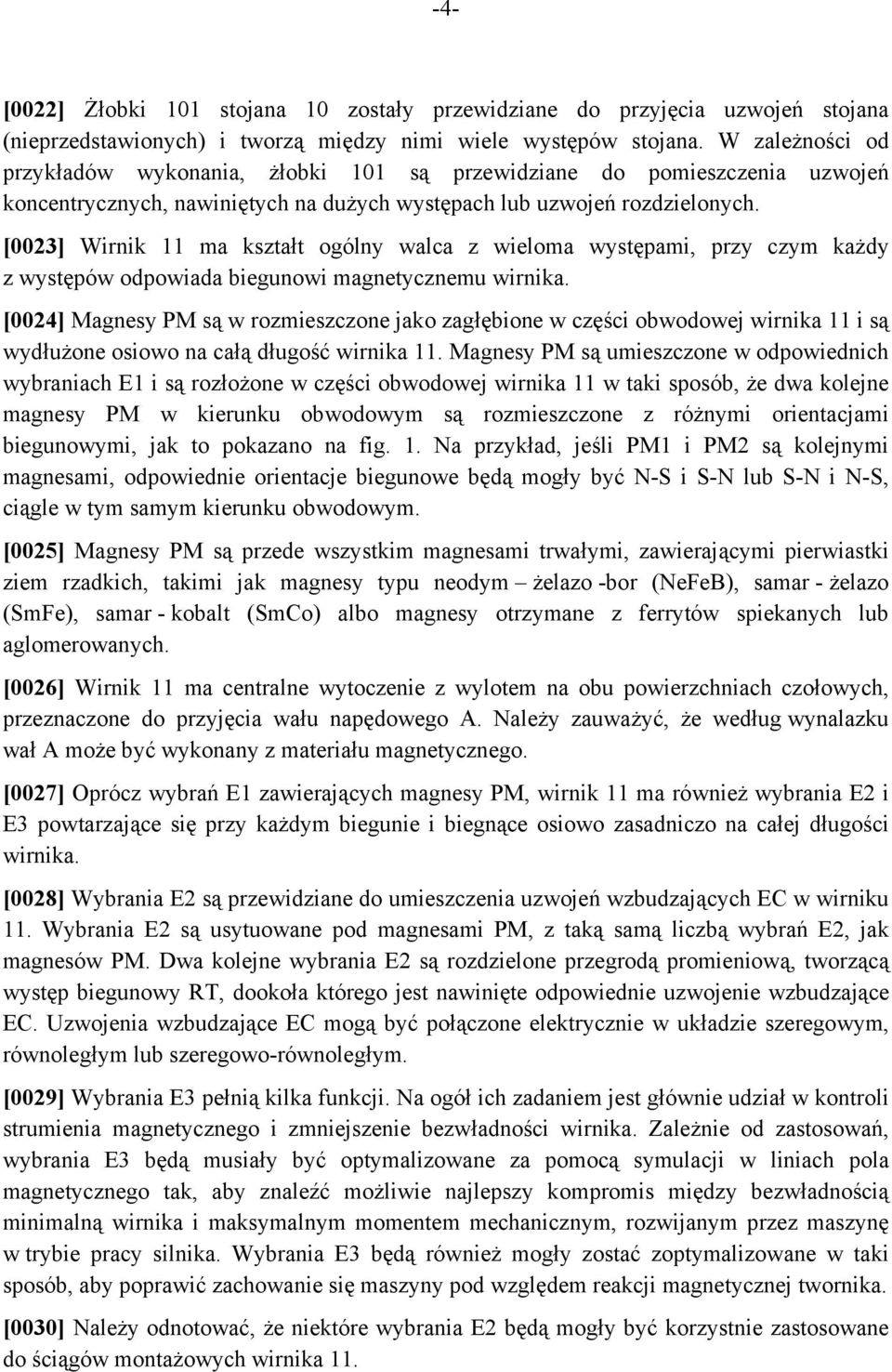 [0023] Wirnik 11 ma kształt ogólny walca z wieloma występami, przy czym każdy z występów odpowiada biegunowi magnetycznemu wirnika.