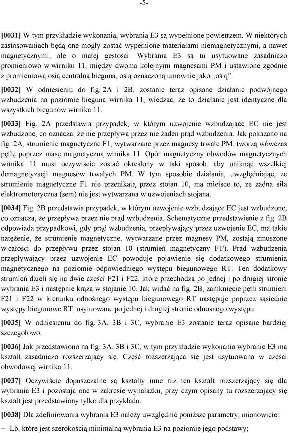 Wybrania E3 są tu usytuowane zasadniczo promieniowo w wirniku 11, między dwoma kolejnymi magnesami PM i ustawione zgodnie z promieniową osią centralną bieguna, osią oznaczoną umownie jako oś q.